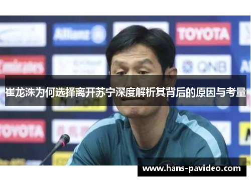 崔龙洙为何选择离开苏宁深度解析其背后的原因与考量