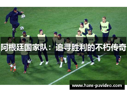 阿根廷国家队：追寻胜利的不朽传奇