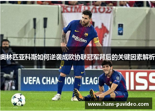 奥林匹亚科斯如何逆袭成欧协联冠军背后的关键因素解析