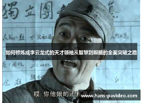 如何修炼成李云龙式的天才领袖从智慧到胆略的全面突破之路