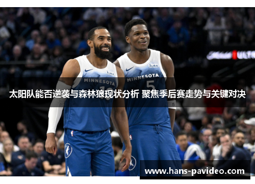 太阳队能否逆袭与森林狼现状分析 聚焦季后赛走势与关键对决 太阳队能否逆袭与森林狼现状分析 聚焦季后赛走势与关键对决