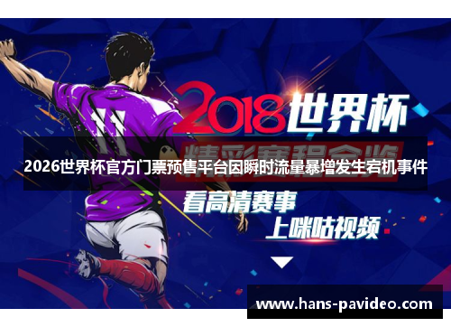2026世界杯官方门票预售平台因瞬时流量暴增发生宕机事件