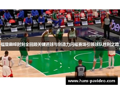 福登巅峰时刻全回顾关键进球与创造力闪耀赛场引领球队胜利之路 福登巅峰时刻全回顾关键进球与创造力闪耀赛场引领球队胜利之路