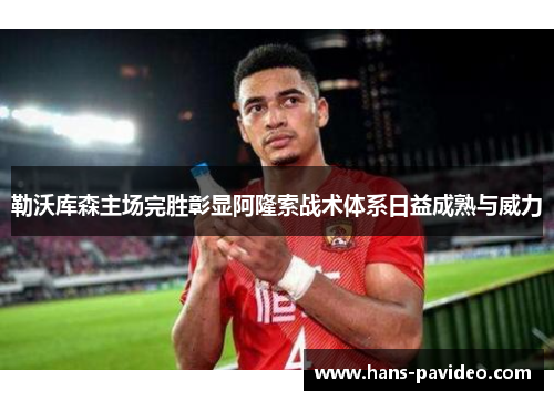 勒沃库森主场完胜彰显阿隆索战术体系日益成熟与威力 勒沃库森主场完胜彰显阿隆索战术体系日益成熟与威力