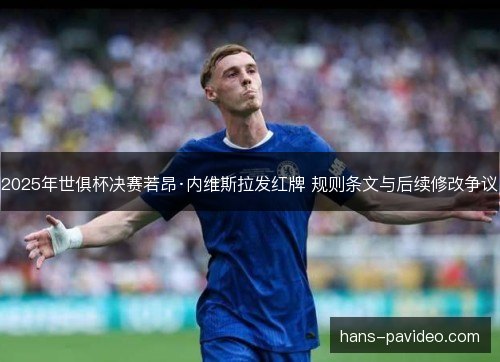 2025年世俱杯决赛若昂·内维斯拉发红牌 规则条文与后续修改争议